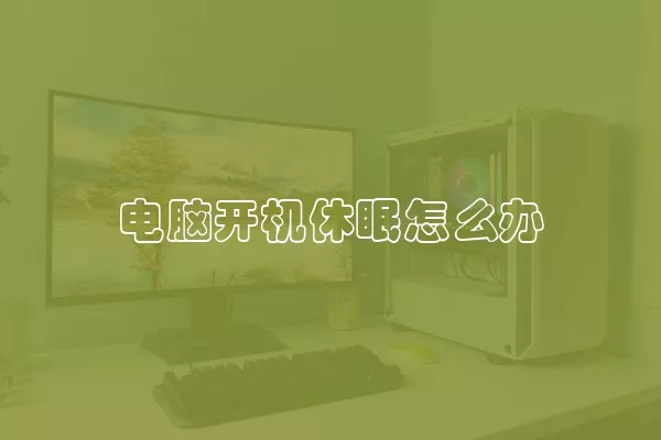 电脑开机休眠怎么办