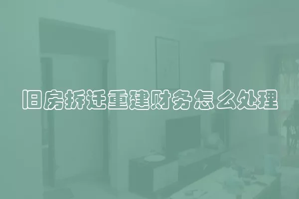 旧房拆迁重建财务怎么处理