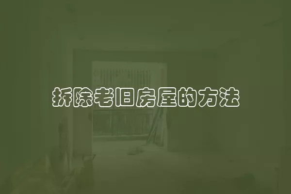 拆除老旧房屋的方法