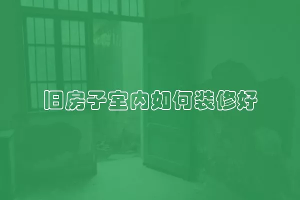 旧房子室内如何装修好