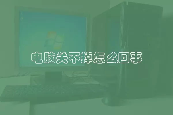 电脑关不掉怎么回事