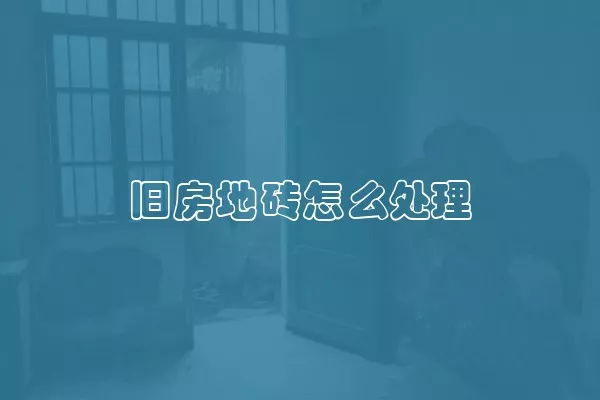 旧房地砖怎么处理