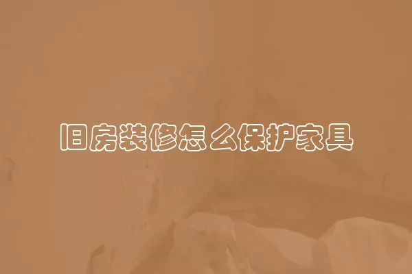 旧房装修怎么保护家具