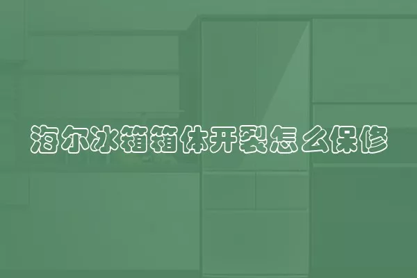 海尔冰箱箱体开裂怎么保修