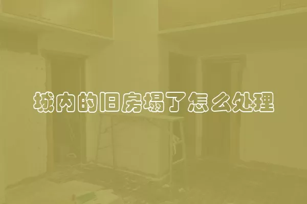 城内的旧房塌了怎么处理