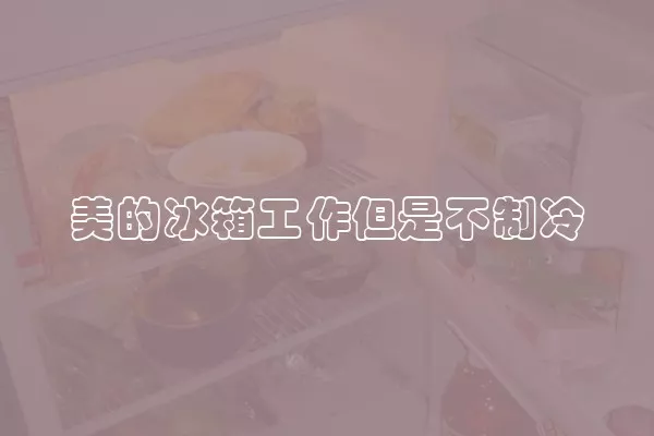 美的冰箱工作但是不制冷