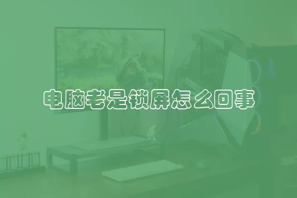 电脑老是锁屏怎么回事