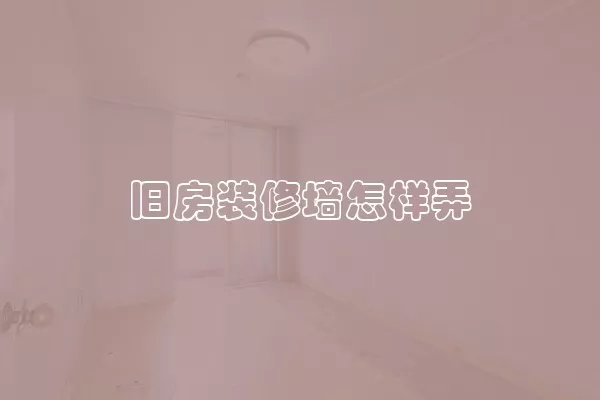 旧房装修墙怎样弄