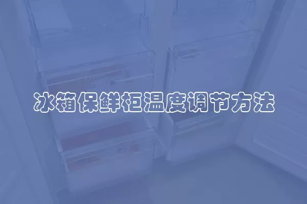 冰箱保鲜柜温度调节方法