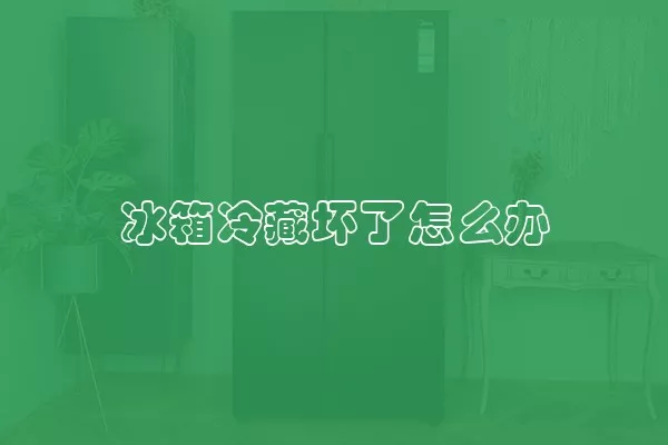 冰箱冷藏坏了怎么办