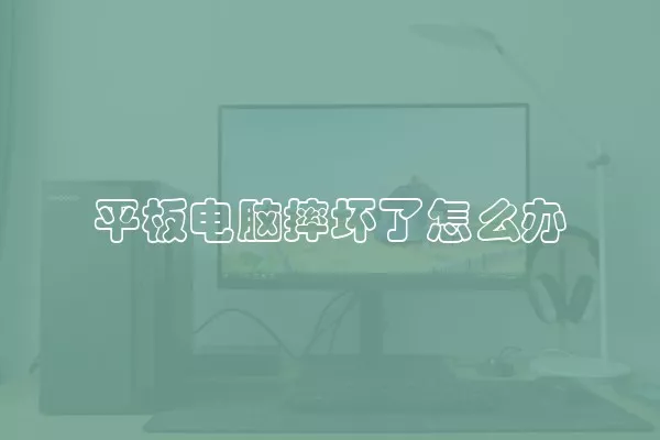 平板电脑摔坏了怎么办