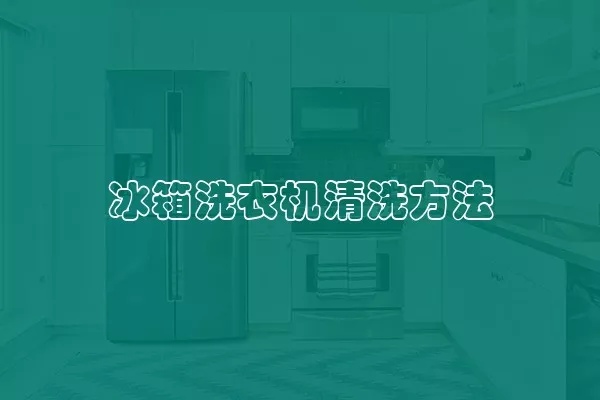 冰箱洗衣机清洗方法