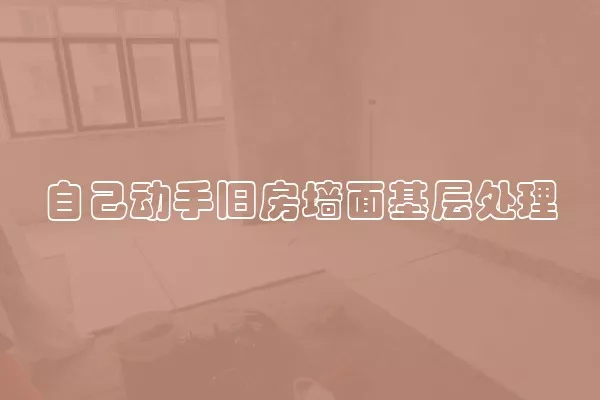 自己动手旧房墙面基层处理
