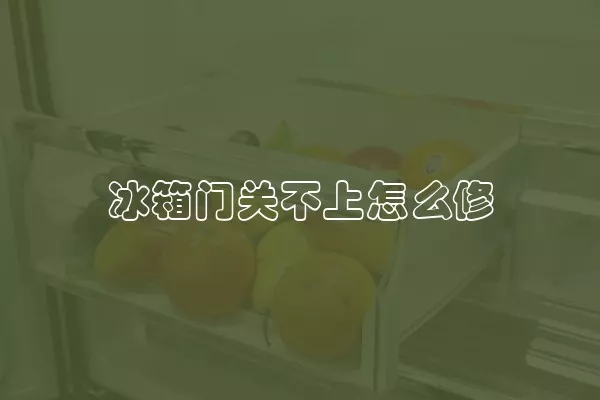 冰箱门关不上怎么修