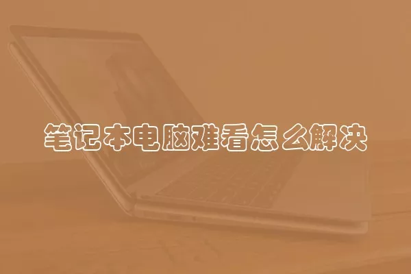 笔记本电脑难看怎么解决
