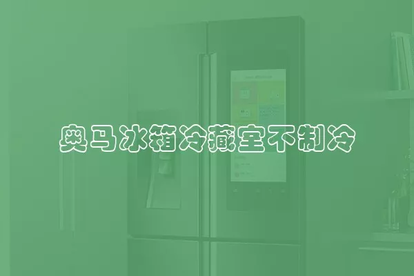 奥马冰箱冷藏室不制冷