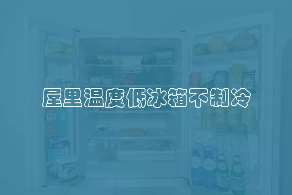 屋里温度低冰箱不制冷