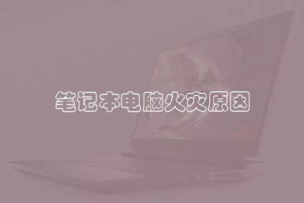 笔记本电脑火灾原因