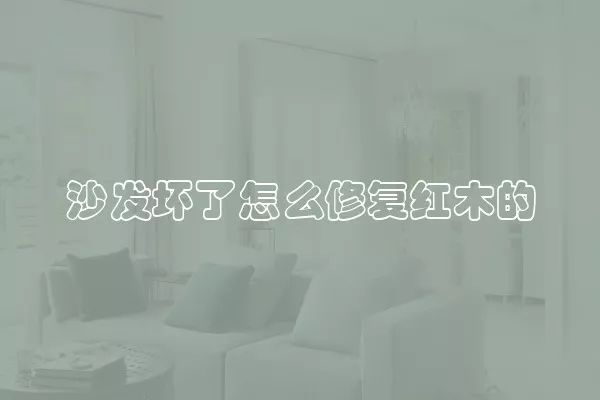 沙发坏了怎么修复红木的