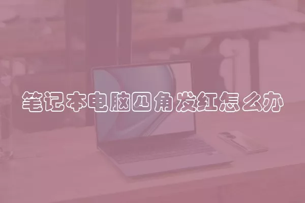 笔记本电脑四角发红怎么办