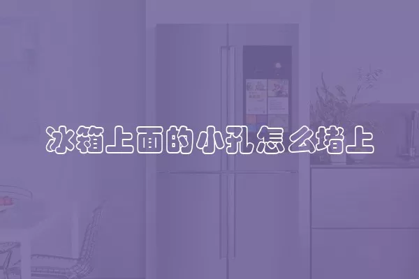 冰箱上面的小孔怎么堵上