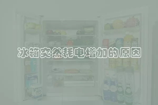 冰箱突然耗电增加的原因