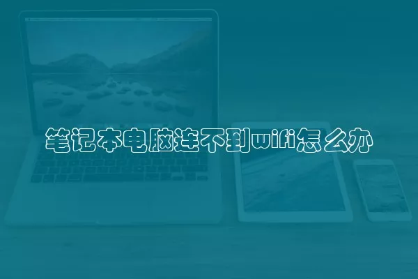 笔记本电脑连不到wifi怎么办