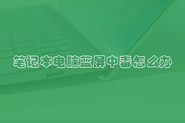 笔记本电脑蓝屏中毒怎么办