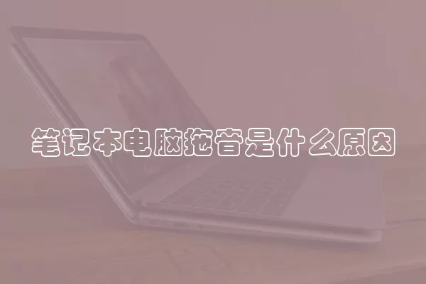 笔记本电脑拖音是什么原因
