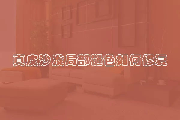 真皮沙发局部褪色如何修复