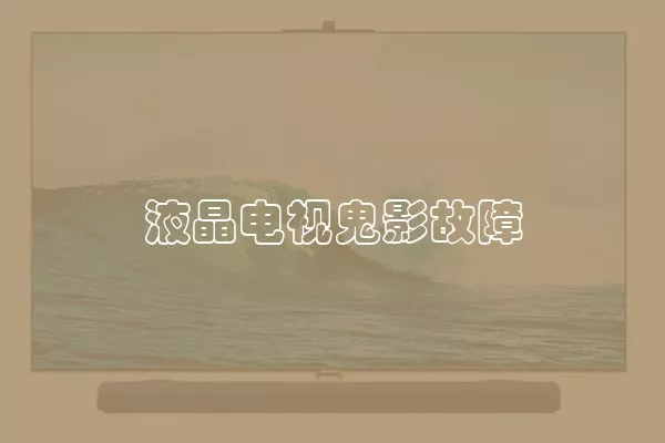 液晶电视鬼影故障