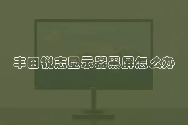 丰田锐志显示器黑屏怎么办