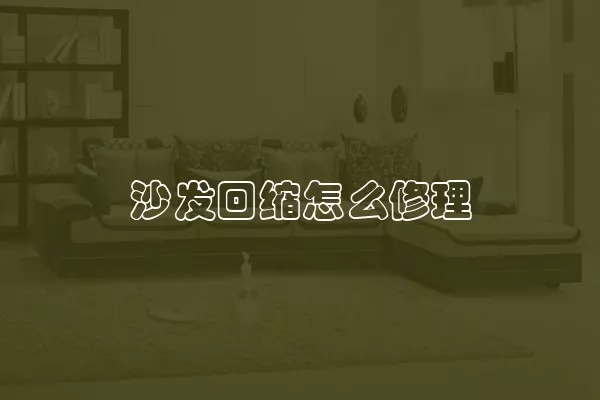 沙发回缩怎么修理