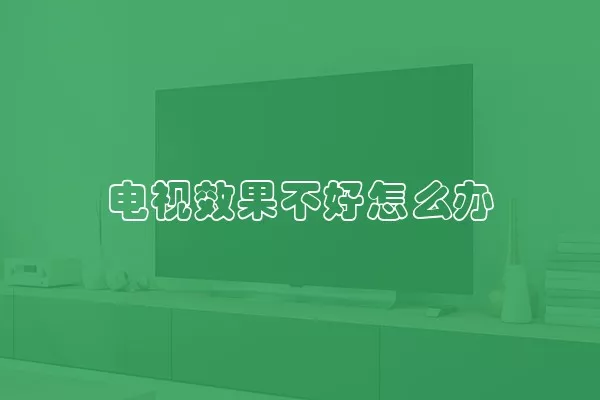 电视效果不好怎么办