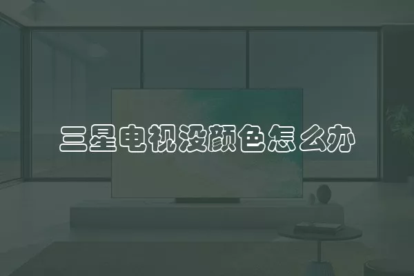 三星电视没颜色怎么办