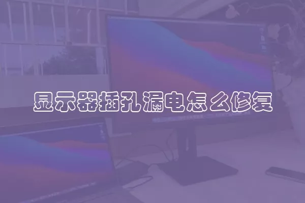 显示器插孔漏电怎么修复