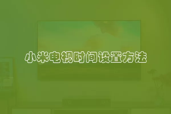 小米电视时间设置方法