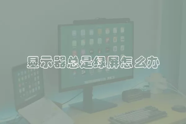 显示器总是绿屏怎么办