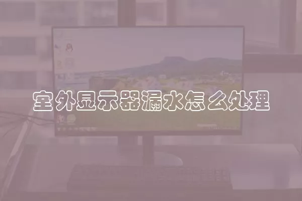 室外显示器漏水怎么处理