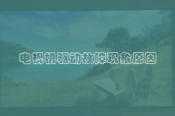 电视机驱动故障现象原因