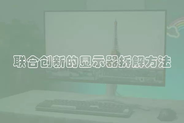 联合创新的显示器拆解方法