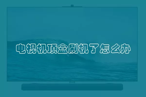 电视机顶盒刷机了怎么办