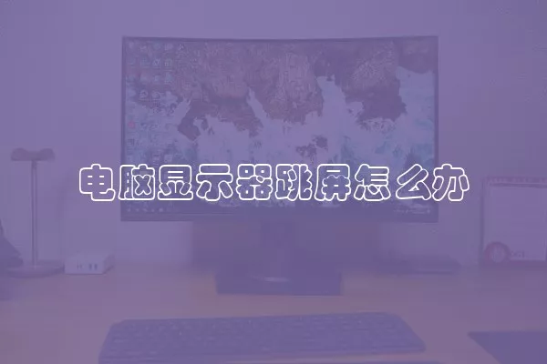 电脑显示器跳屏怎么办