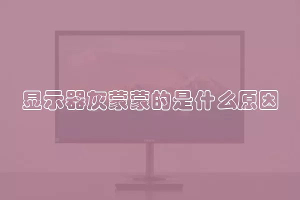 显示器灰蒙蒙的是什么原因
