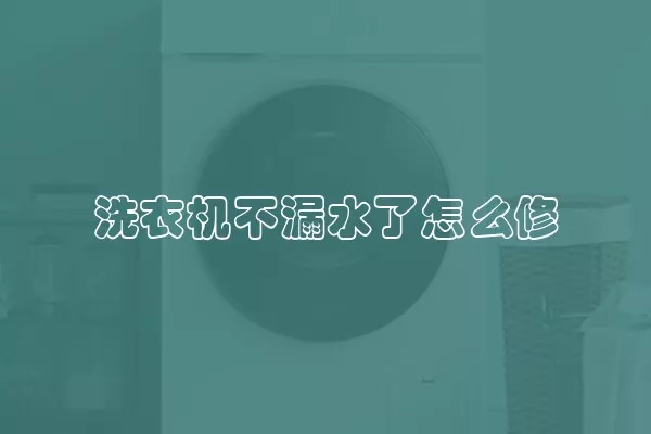 洗衣机不漏水了怎么修