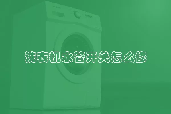 洗衣机水管开关怎么修