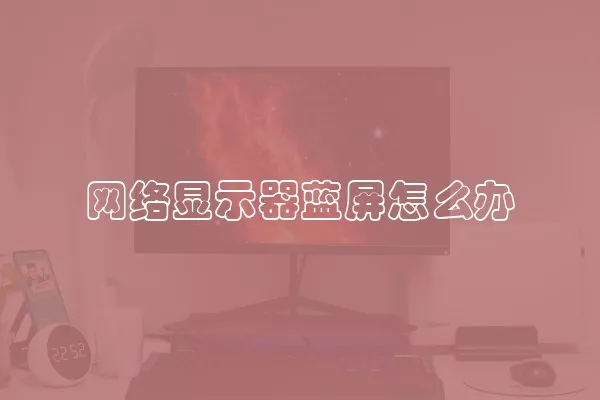 网络显示器蓝屏怎么办