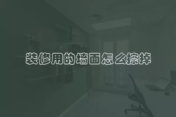 装修用的墙面怎么擦掉