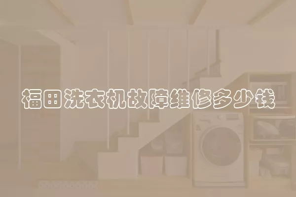 福田洗衣机故障维修多少钱