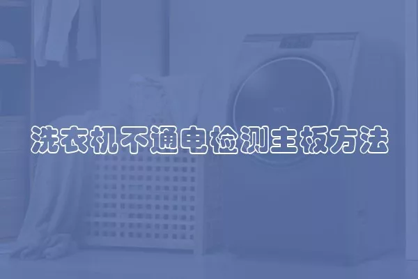 洗衣机不通电检测主板方法